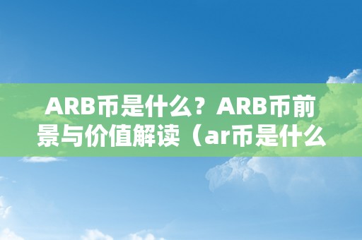 ARB币是什么？ARB币前景与价值解读（ar币是什么意思）