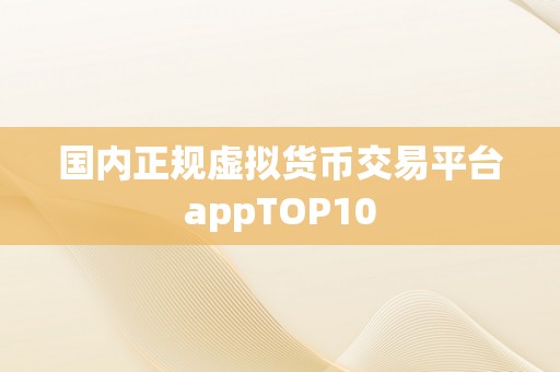 国内正规虚拟货币交易平台appTOP10