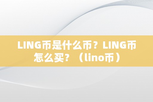 LING币是什么币？LING币怎么买？（lino币）