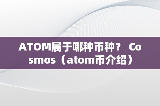 ATOM属于哪种币种？ Cosmos（atom币介绍）