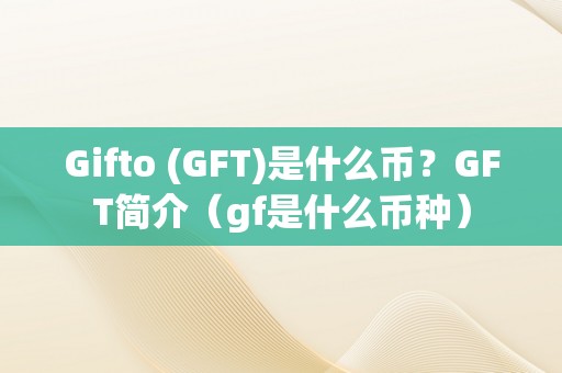 Gifto (GFT)是什么币？GFT简介（gf是什么币种）