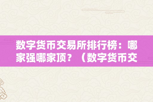 数字货币交易所排行榜：哪家强哪家顶？（数字货币交易所排名前十）