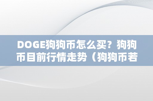 DOGE狗狗币怎么买？狗狗币目前行情走势（狗狗币若何购置 知乎）