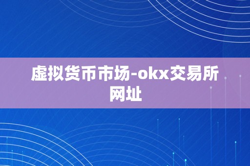 虚拟货币市场-okx交易所网址