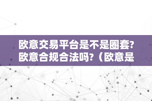 欧意交易平台是不是圈套?欧意合规合法吗?（欧意是什么平台）