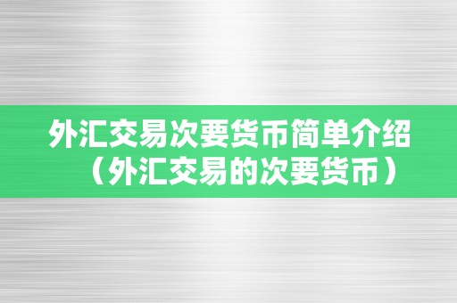 外汇交易次要货币简单介绍（外汇交易的次要货币）