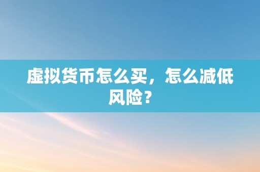 虚拟货币怎么买，怎么减低风险？