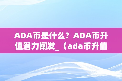 ADA币是什么？ADA币升值潜力阐发_（ada币升值空间大吗）