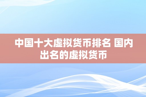 中国十大虚拟货币排名 国内出名的虚拟货币