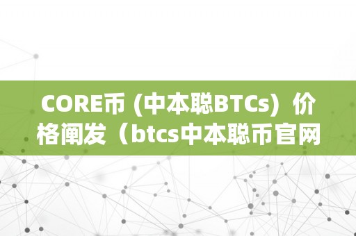 CORE币 (中本聪BTCs)  价格阐发（btcs中本聪币官网）