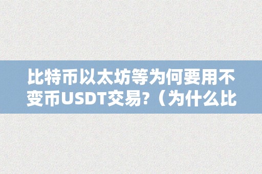 比特币以太坊等为何要用不变币USDT交易?（为什么比特币涨了,不变币会跌?）