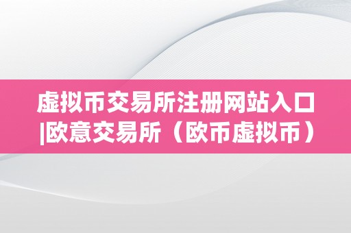 虚拟币交易所注册网站入口|欧意交易所（欧币虚拟币）