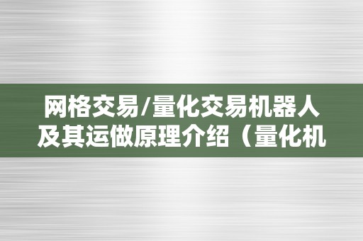 网格交易/量化交易机器人及其运做原理介绍（量化机器人和网格交易）