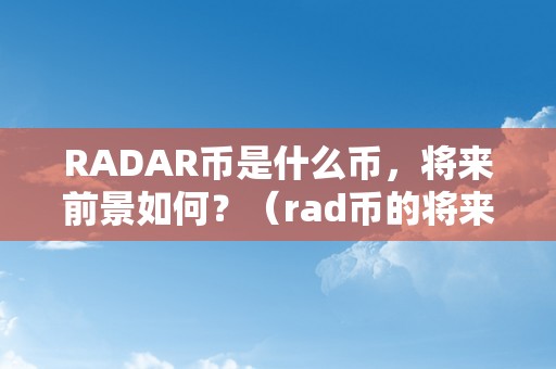 RADAR币是什么币，将来前景如何？（rad币的将来价格预测）