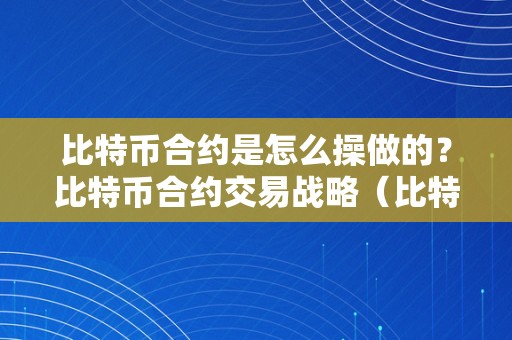 比特币合约是怎么操做的？比特币合约交易战略（比特币合约若何操做）