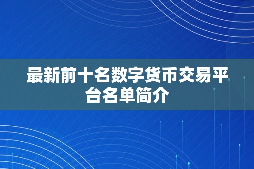 最新前十名数字货币交易平台名单简介