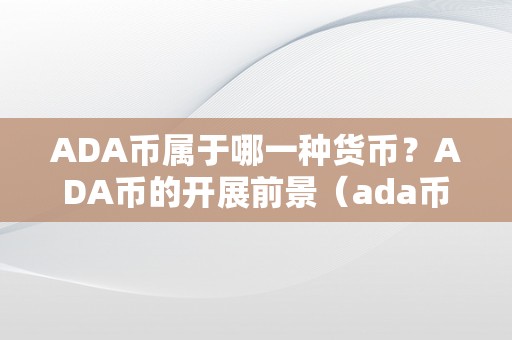 ADA币属于哪一种货币？ADA币的开展前景（ada币是啥）