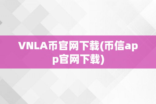 VNLA币官网下载(币信app官网下载)