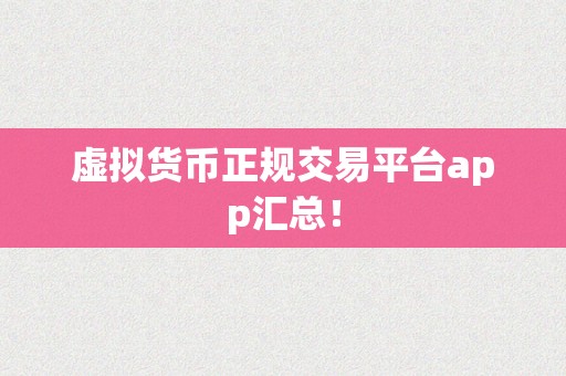 虚拟货币正规交易平台app汇总！