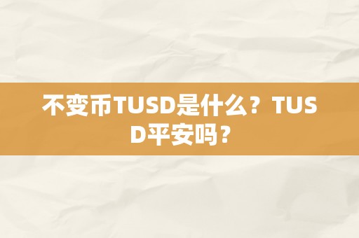 不变币TUSD是什么？TUSD平安吗？