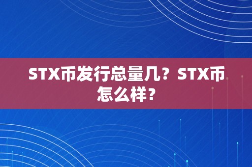 STX币发行总量几？STX币怎么样？