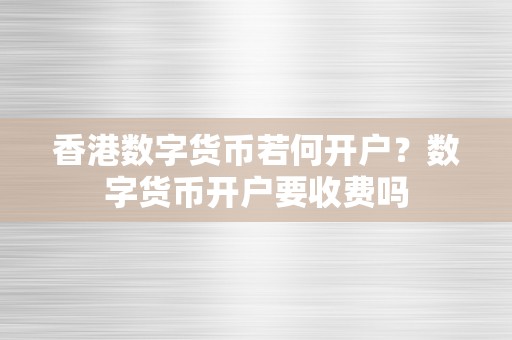 香港数字货币若何开户？数字货币开户要收费吗