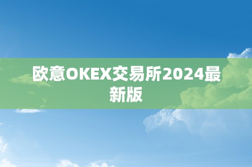 欧意OKEX交易所2024最新版