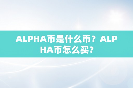 ALPHA币是什么币？ALPHA币怎么买？