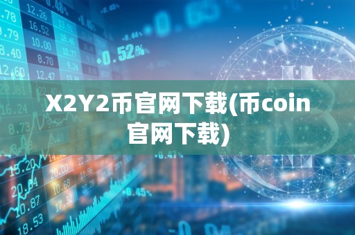 X2Y2币官网下载(币coin官网下载)