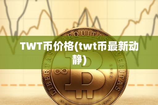 TWT币价格(twt币最新动静)