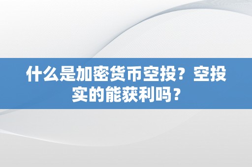 什么是加密货币空投？空投实的能获利吗？