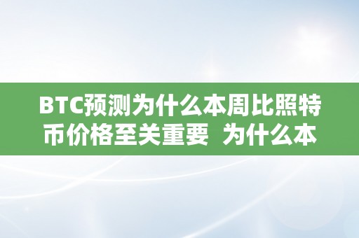 BTC预测为什么本周比照特币价格至关重要  为什么本周比照特币价格至关重要