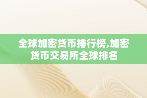 全球加密货币排行榜,加密货币交易所全球排名