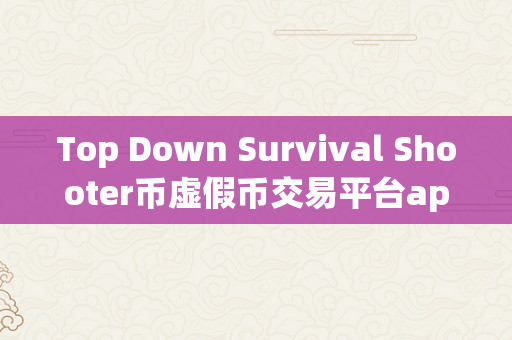 Top Down Survival Shooter币虚假币交易平台app排行