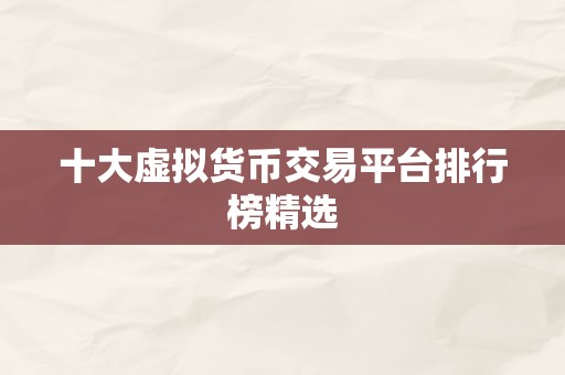 十大虚拟货币交易平台排行榜精选