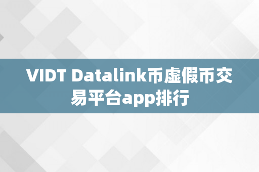 VIDT Datalink币虚假币交易平台app排行