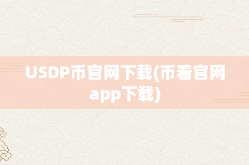 USDP币官网下载(币看官网app下载)