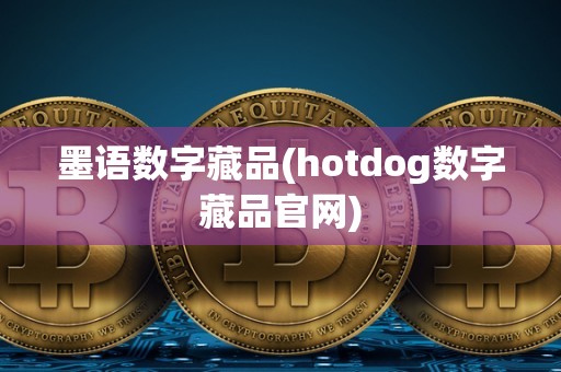 墨语数字藏品(hotdog数字藏品官网)