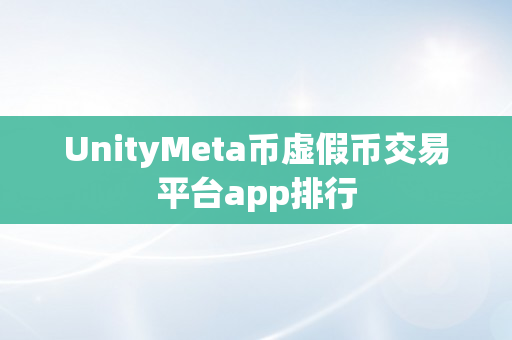 UnityMeta币虚假币交易平台app排行