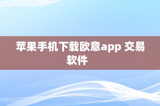 苹果手机下载欧意app 交易软件  