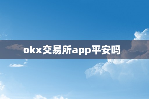 okx交易所app平安吗  