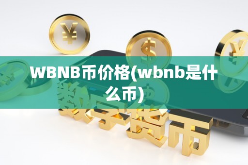 WBNB币价格(wbnb是什么币)