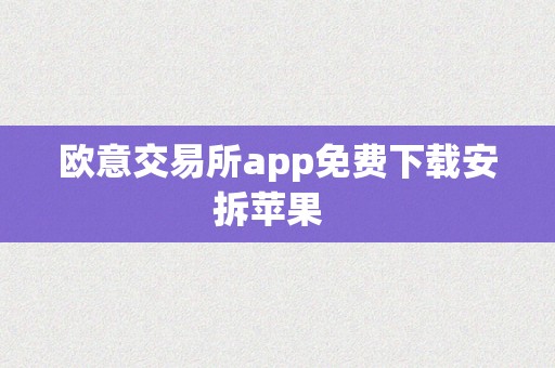 欧意交易所app免费下载安拆苹果  