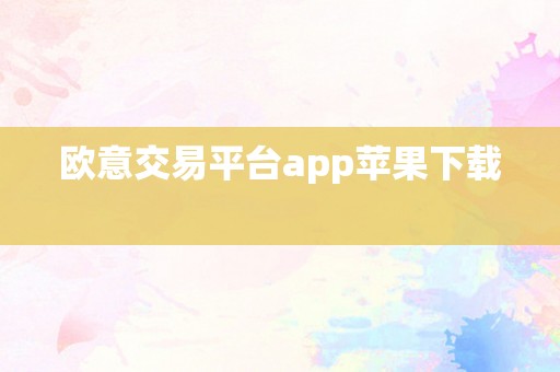 欧意交易平台app苹果下载  