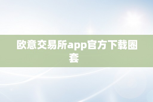 欧意交易所app官方下载圈套  