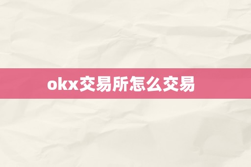 okx交易所怎么交易  