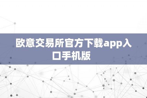 欧意交易所官方下载app入口手机版  