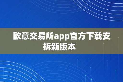 欧意交易所app官方下载安拆新版本  