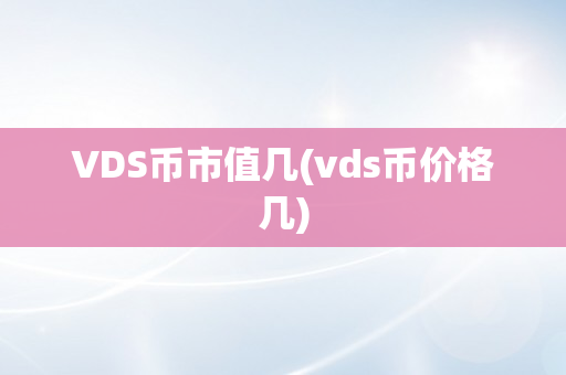 VDS币市值几(vds币价格几)