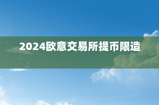 2024欧意交易所提币限造  